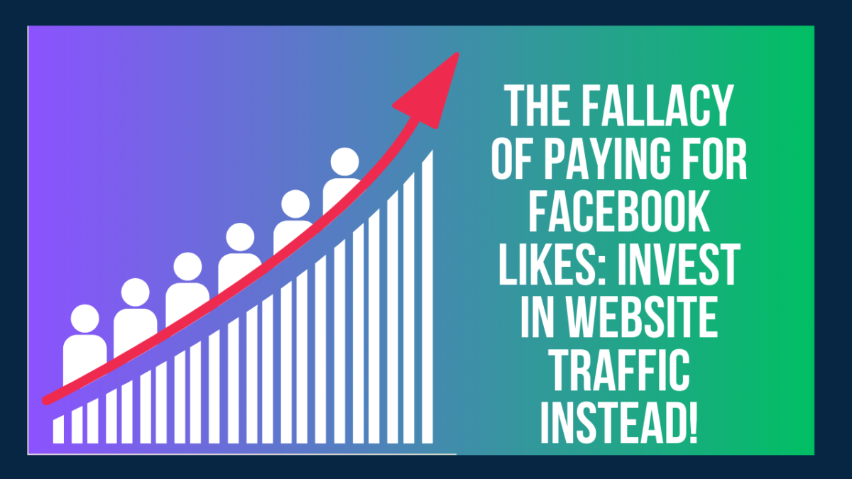 The Fallacy of Paying for Facebook Likes: Invest in Website Traffic Instead