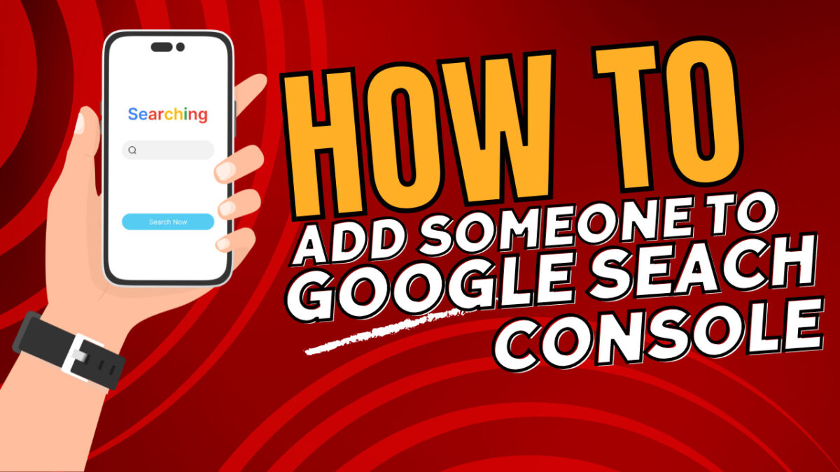 How to Add Someone to Your Google Search Console: A Step-by-Step Guide
