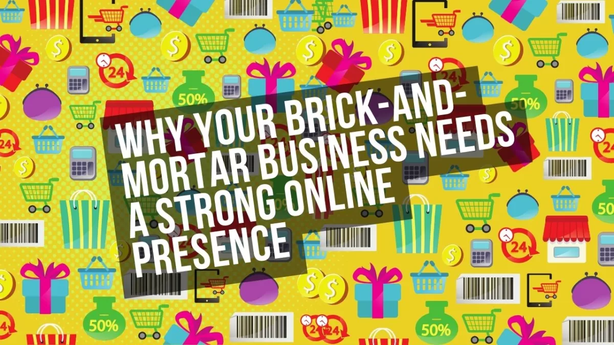 Why your brick and mortar needs a strong online presence