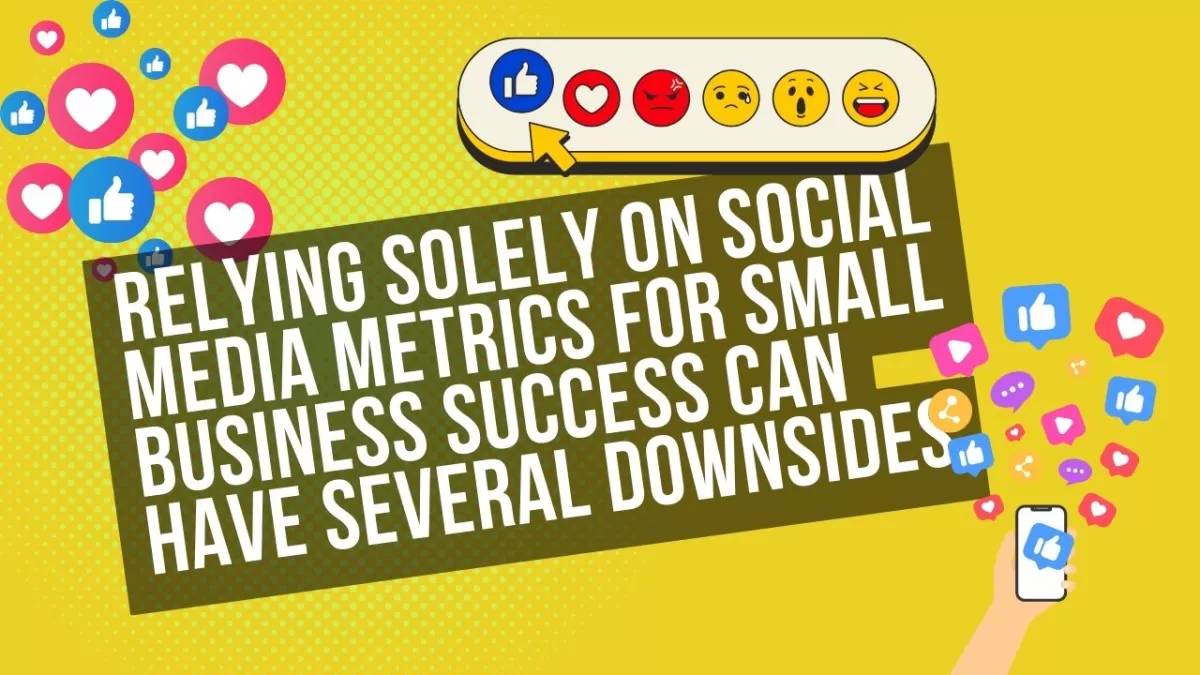 Relying Solely On Social Media Metrics for Small Business Success Can Have Several Downsides